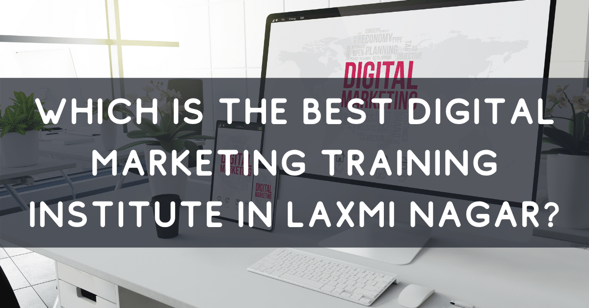 Digital Marketing Training Institute in Laxmi Nagar